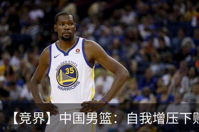 【竞界】中国男篮：自我增压下败给自己体系